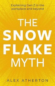 The Snowflake Myth: Explaining Gen Z in the workplace and beyond